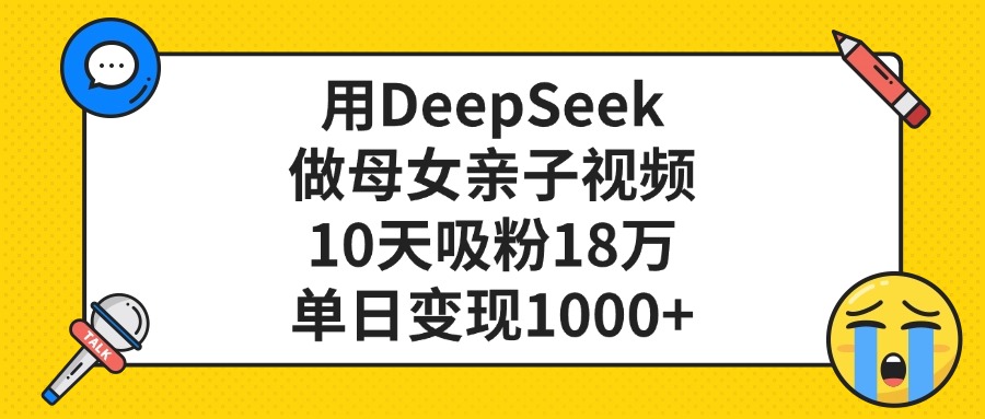利用DeepSeek生成母女亲子视频,10天吸粉18万,单日变现1000+网创吧-网创项目资源站-副业项目-创业项目-搞钱项目网创吧